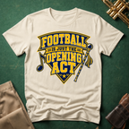 Football is Just the Opening Act T-shirt