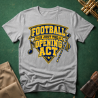 Football is Just the Opening Act T-shirt