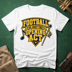 Football is Just the Opening Act T-shirt