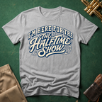 I'm Here for the Halftime Show T-shirt