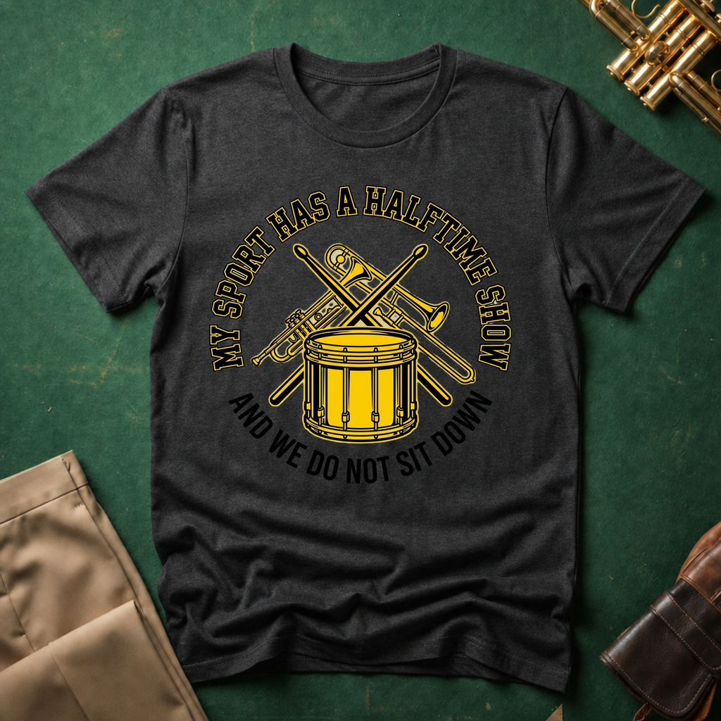 My Sport Has a Halftime Show and We Do Not Sit Down T-shirt