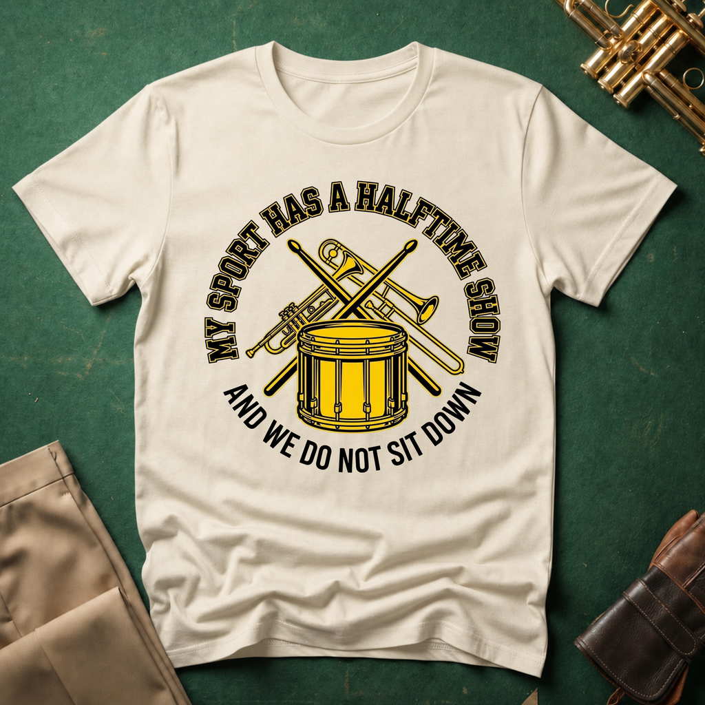 My Sport Has a Halftime Show and We Do Not Sit Down T-shirt