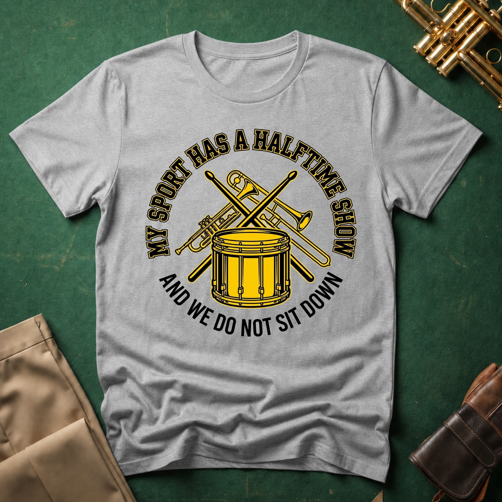 My Sport Has a Halftime Show and We Do Not Sit Down T-shirt