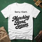 Sorry, I Can't. Marching Band Season T-shirt