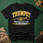 Trumpet Everything Else is Just Accompaniment T-shirt