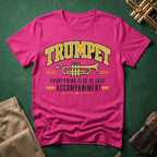 Trumpet Everything Else is Just Accompaniment T-shirt