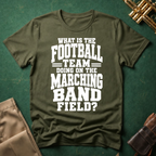 What is the Football Team Doing on the Marching Band Field T-shirt