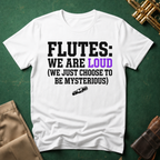 Flutes We Are Loud We Just Choose to be Mysterious T-shirt